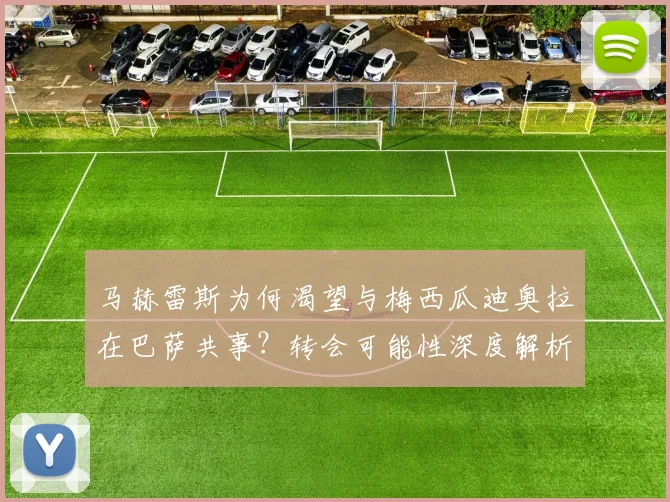 马赫雷斯为何渴望与梅西瓜迪奥拉在巴萨共事？转会可能性深度解析